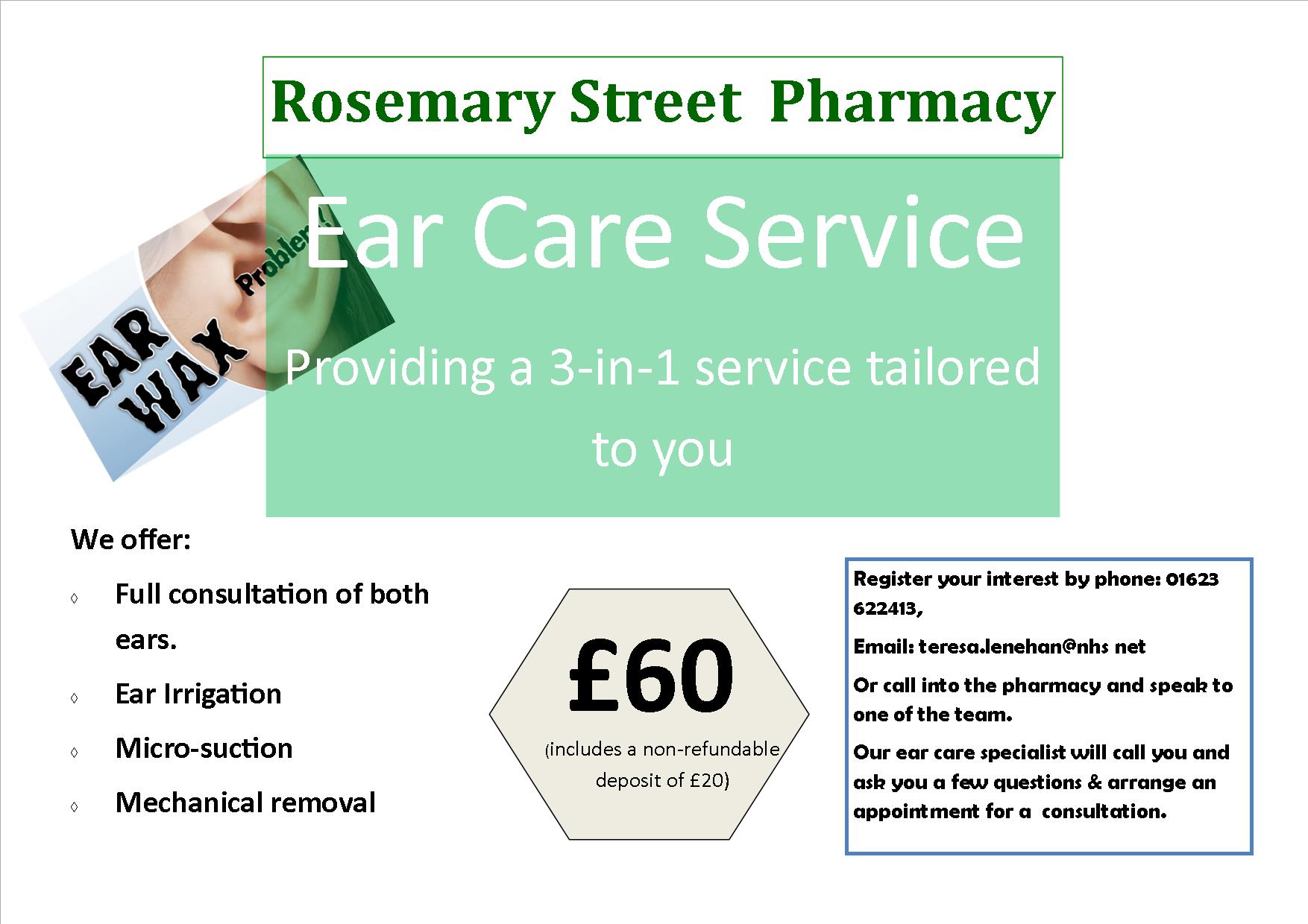Ear care service. Providing a 3-in-1 service tailored to you. We offer full consultation of both ears, ear irrigation, micro-suction and mechanical removal. £60 (includes a non-refundable deposit of £20). Register your interest by phone: 016123622413. Email teresa.lenehan@nhs.net. Or call into the pharmacy and speak to one of the team. Our ear care specialist  will call you and ask you a few questions & arrange an appointment for a consultation.
